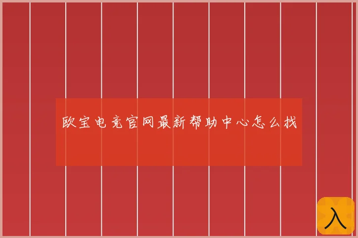 欧宝电竞官网最新帮助中心怎么找