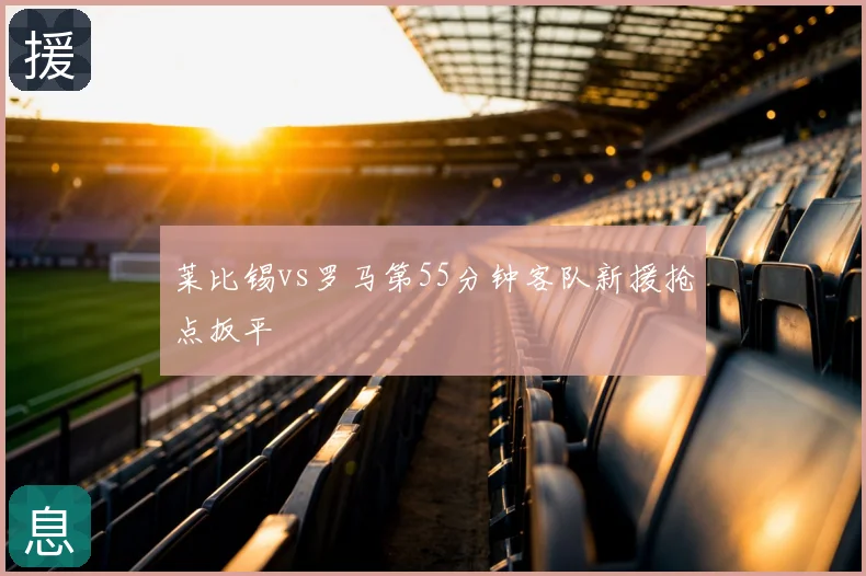 莱比锡vs罗马第55分钟客队新援抢点扳平