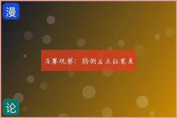 马赛观察:弱侧后点拉宽度