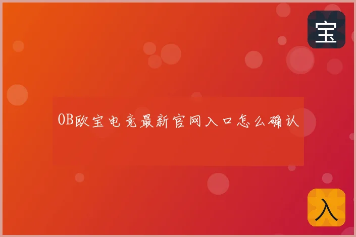 OB欧宝电竞最新官网入口怎么确认