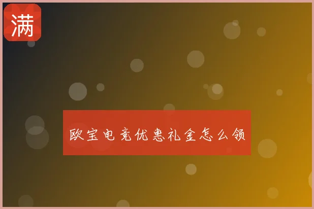 欧宝电竞优惠礼金怎么领