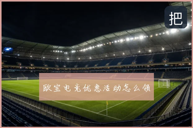 欧宝电竞优惠活动怎么领
